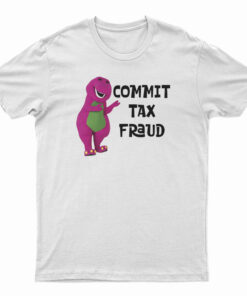Barney Commit Tax Fraud T-Shirt