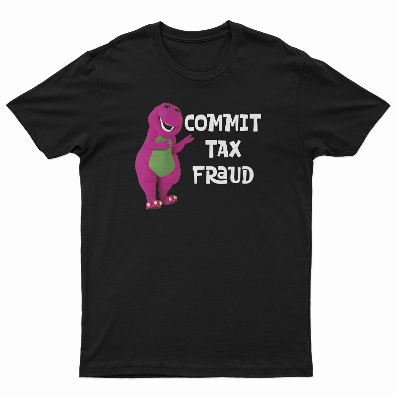 Barney Commit Tax Fraud T-Shirt