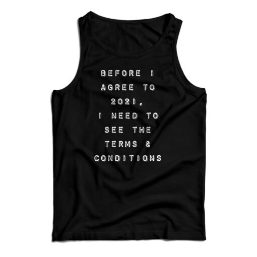 Before I Agree To 2021 I Need To See The Terms And Conditions Tank Top