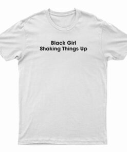 Black Girl Shaking Things Up T-Shirt