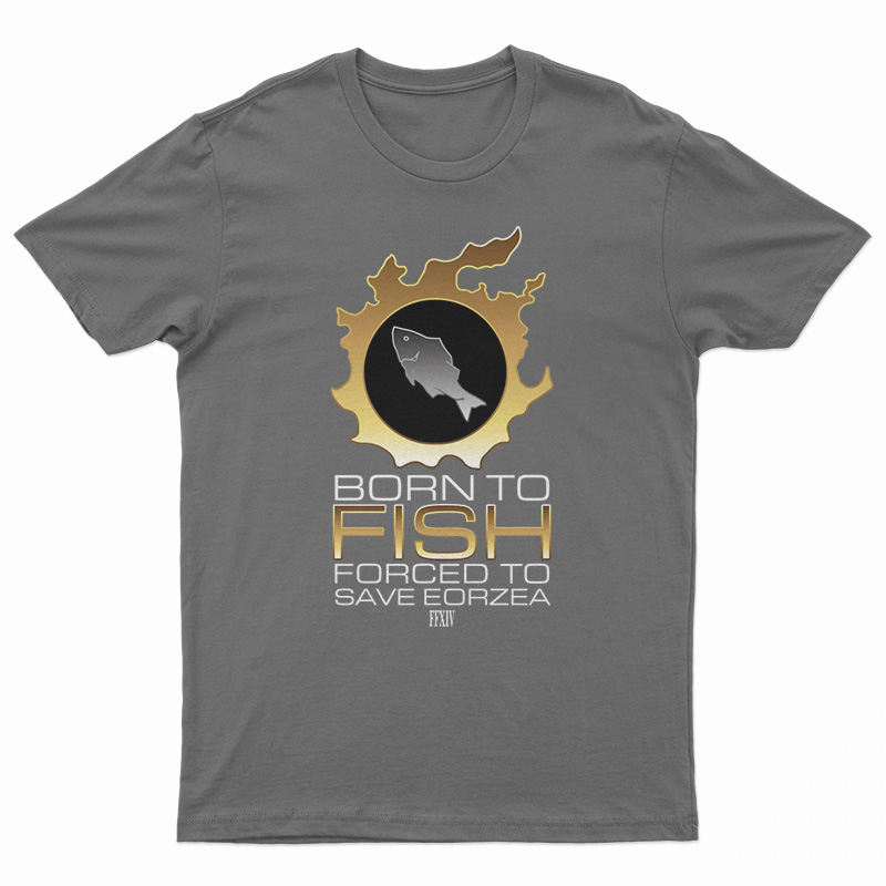 Born To Fish Forced To Save Eorzea T-Shirt