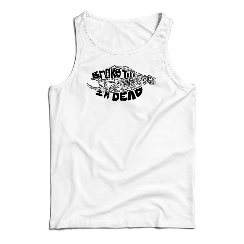 Broke Till I'm Dead Tank Top