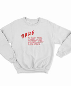 DARE To Resist White Supremacy Sweatshirt