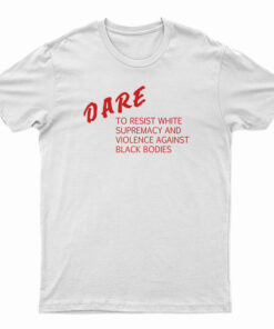 DARE To Resist White Supremacy T-Shirt