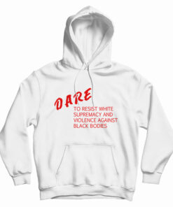 DARE To Resist White Supremacy Hoodie