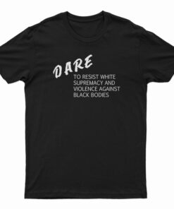 DARE To Resist White Supremacy T-Shirt
