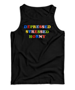 Depressed Stressed Horny Tank Top