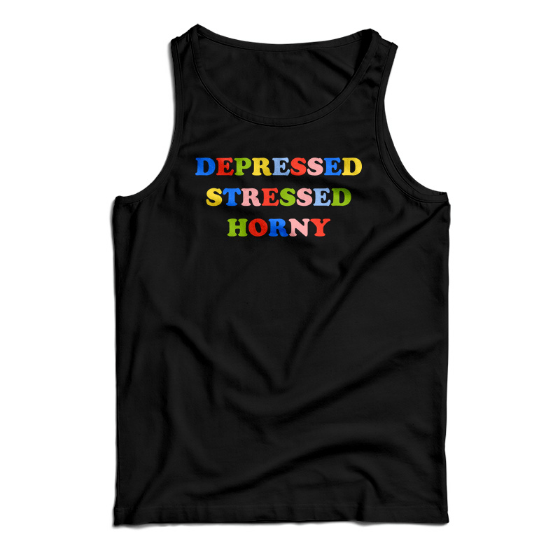 Depressed Stressed Horny Tank Top