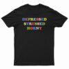 Depressed Stressed Horny T-Shirt