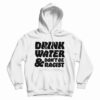 Drink Water Don't Be Racist Hoodie