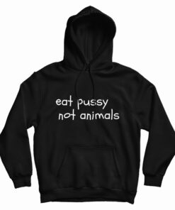Eat Pussy Not Animals Funny Hoodie
