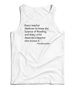 Every Teacher Deserves To Know The Science Of Reading Tank Top