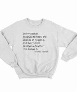 Every Teacher Deserves To Know The Science Of Reading Sweatshirt