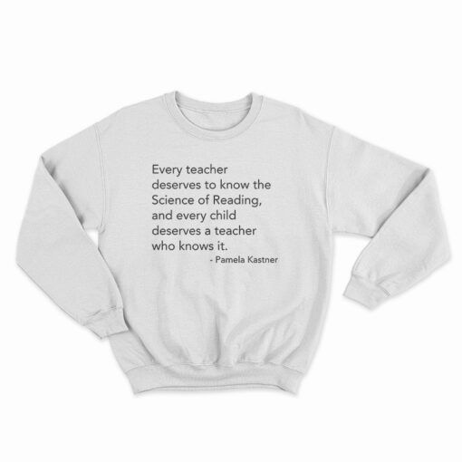 Every Teacher Deserves To Know The Science Of Reading Sweatshirt