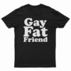 Gay Fat Friend T-Shirt