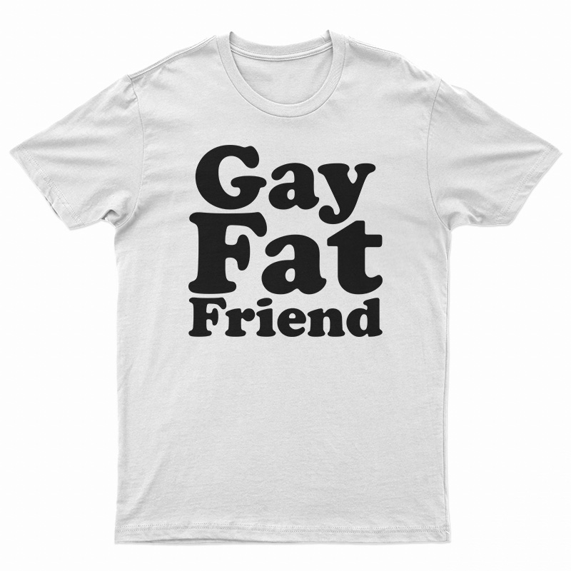 Gay Fat Friend T-Shirt