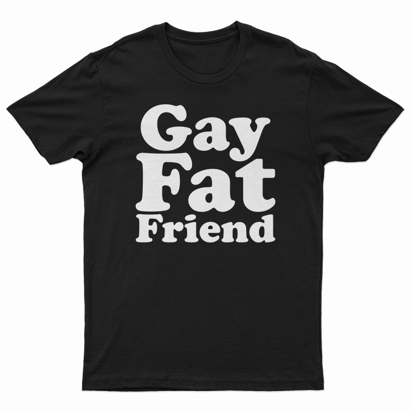 Gay Fat Friend T-Shirt