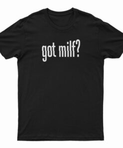 Got Milf T-Shirt