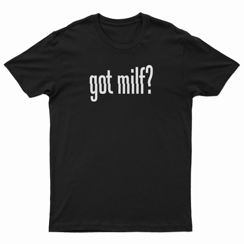 Got Milf T-Shirt