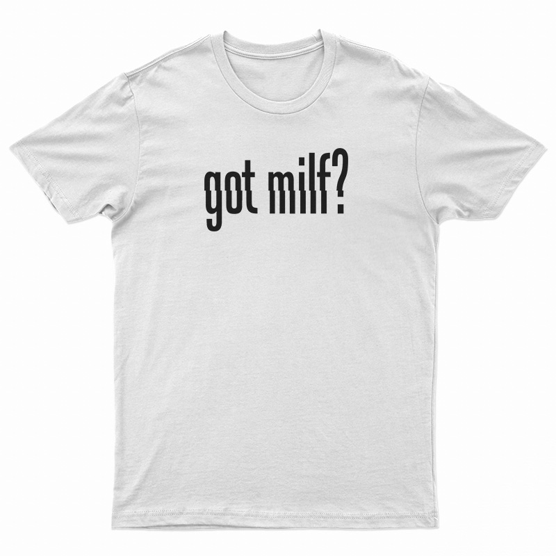 Got Milf T-Shirt