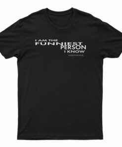 I Am The Funniest Person I Know Hahaha T-Shirt