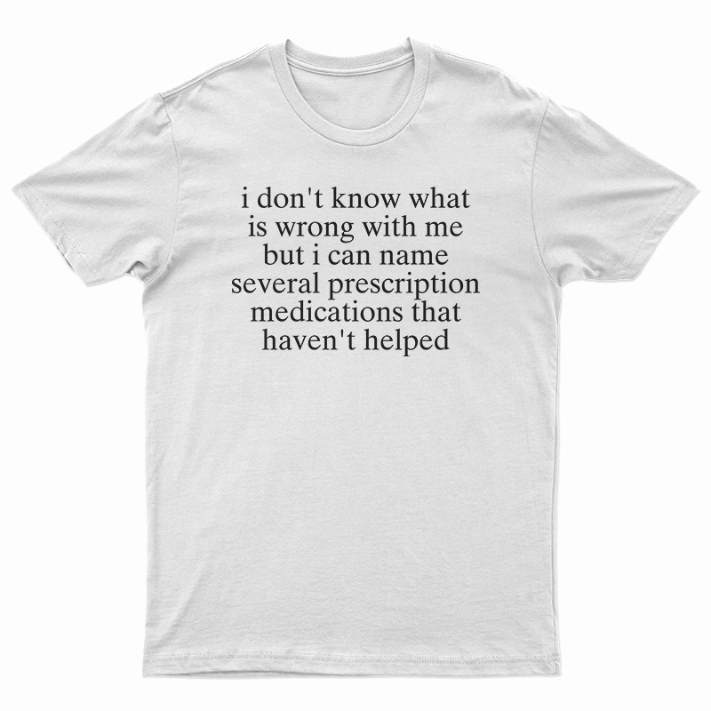 I Don't Know What Is Wrong With Me T-Shirt