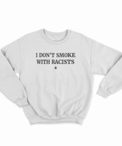 I Don’t Smoke With Racists Sweatshirt