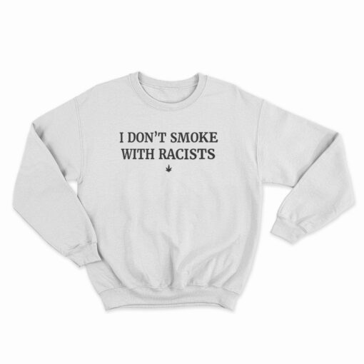 I Don’t Smoke With Racists Sweatshirt