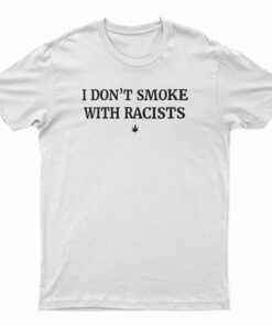 I Don’t Smoke With Racists T-Shirt