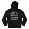 I Really Need A Day Between Saturday And Sunday Hoodie