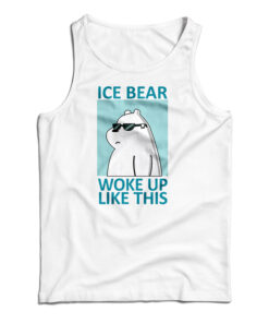 Ice Bear Woke Up Like This Tank Top