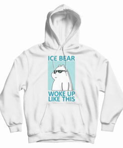 Ice Bear Woke Up Like This Hoodie