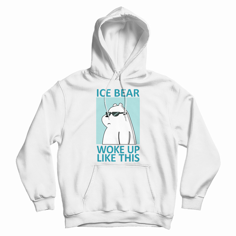 Ice Bear Woke Up Like This Hoodie