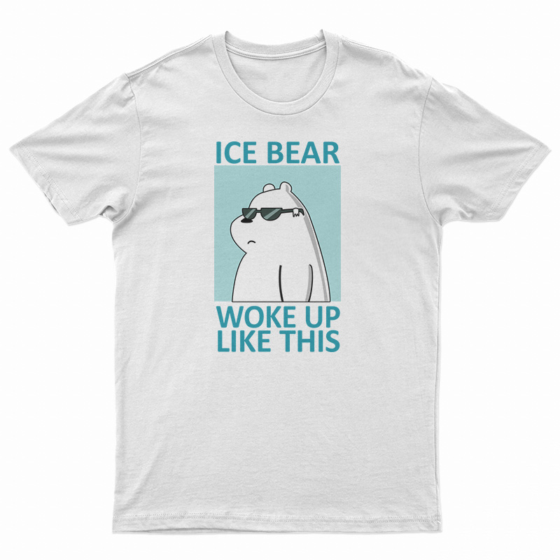 Ice Bear Woke Up Like This T-Shirt