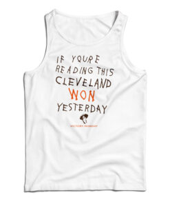 If You're Reading This Cleveland Won Yesterday Tank Top