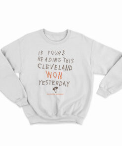 If You're Reading This Cleveland Won Yesterday Sweatshirt