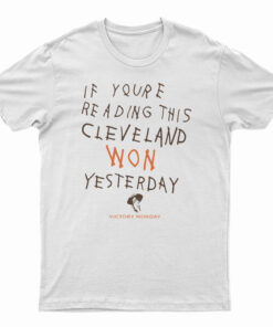 If You're Reading This Cleveland Won Yesterday T-Shirt