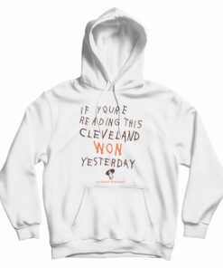 If You're Reading This Cleveland Won Yesterday Hoodie