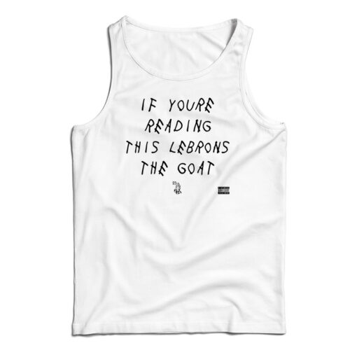 If You're Reading This Lebrons The Goat Tank Top