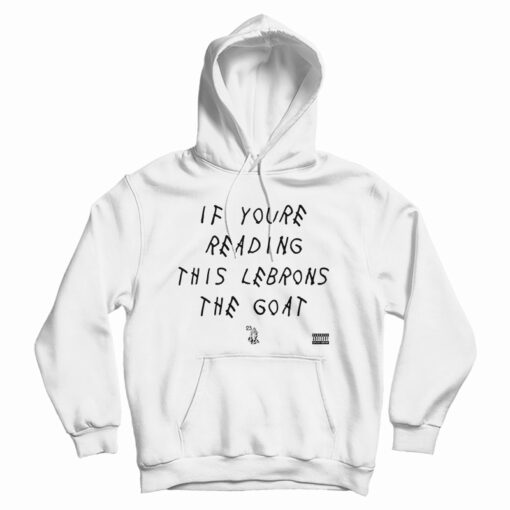 If You're Reading This Lebrons The Goat Hoodie