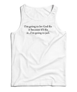 I'm Going To Let God Fix It Tank Top