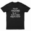 I'm Not Arguing I'm Just Explaining Why I'm Right T-Shirt