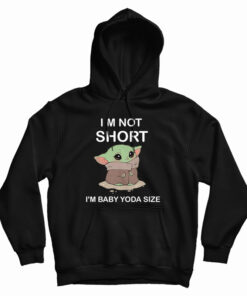 I’m Not Short I’m Baby Yoda Size Hoodie