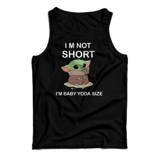 I’m Not Short I’m Baby Yoda Size Tank Top