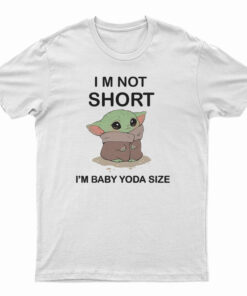 I’m Not Short I’m Baby Yoda Size T-Shirt