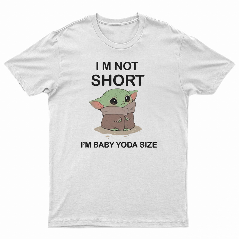 I’m Not Short I’m Baby Yoda Size T-Shirt