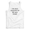 I'm Only Talking To My Dog Today Tank Top