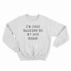 I'm Only Talking To My Dog Today Sweatshirt