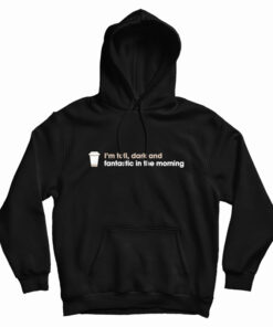 I'm Tall Dark And Fantastic In The Morning Hoodie