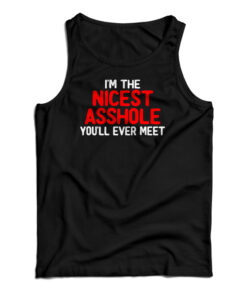 I'm The Nicest Asshole You'll Ever Meet Tank Top